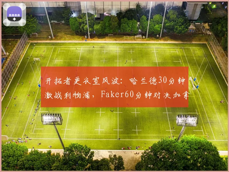 开拓者更衣室风波：哈兰德30分钟激